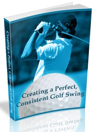 Creating a Perfect Consistent Golf Swing Ebook